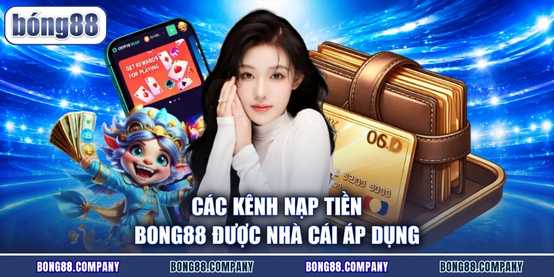 Các kênh nạp tiền Bong88 được nhà cái áp dụng