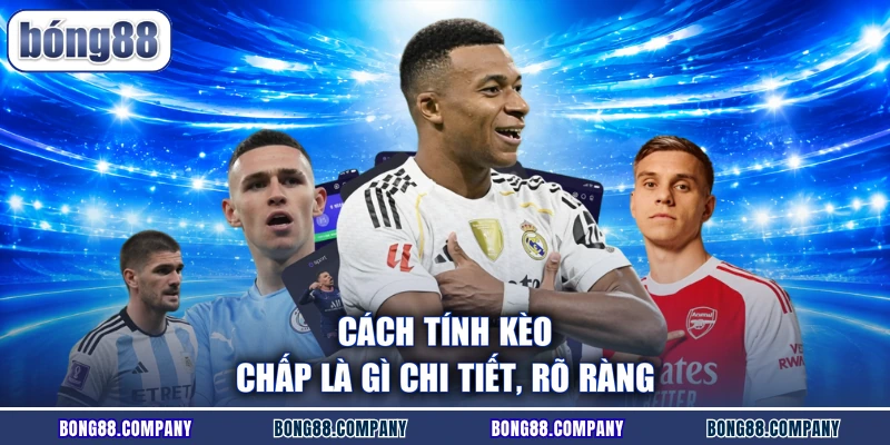 Cách tính kèo chấp là gì chi tiết, rõ ràng