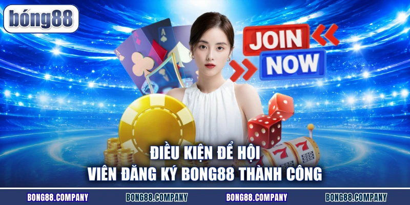 Điều kiện để hội viên đăng ký Bong88 thành công