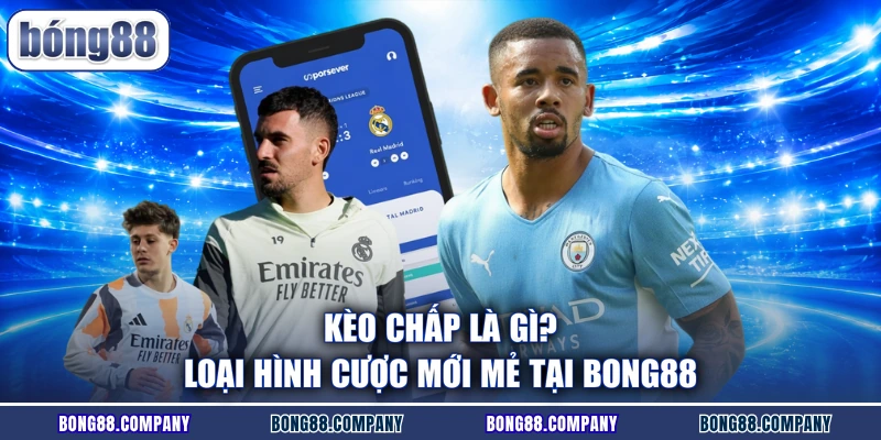 Kèo chấp là gì? Loại hình cược mới mẻ tại BONG88