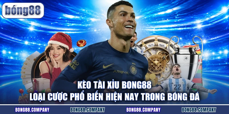 Kèo tài xỉu BONG88 loại cược phổ biến hiện nay trong bóng đá