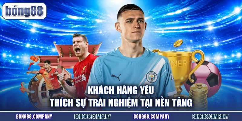Khách hàng yêu thích sự trải nghiệm tại nền tảng