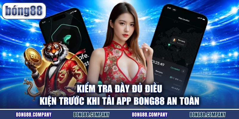Kiểm tra đầy đủ điều kiện trước khi tải app BONG88 an toàn