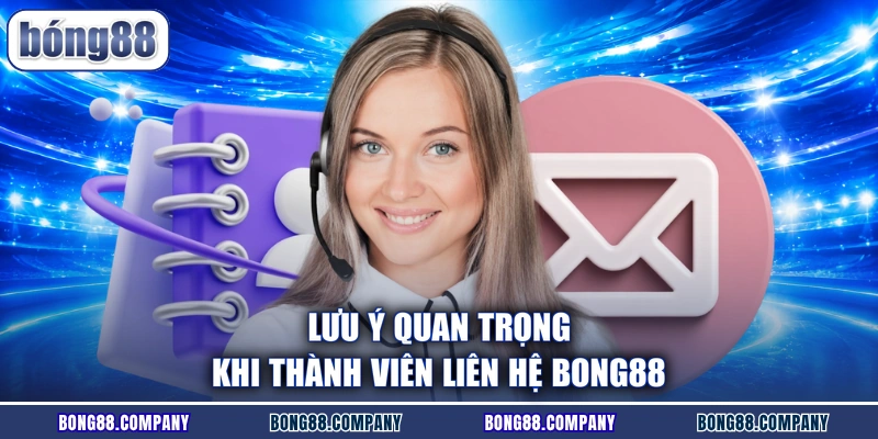 Lưu ý quan trọng khi thành viên liên hệ Bong88