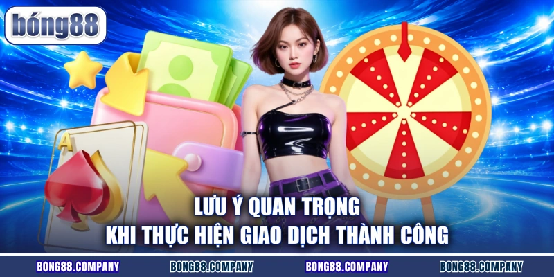 Lưu ý quan trọng khi thực hiện giao dịch thành công
