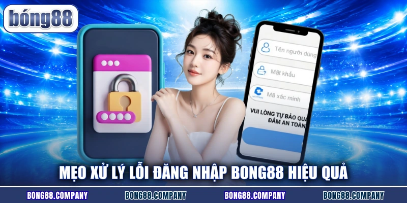 Mẹo xử lý lỗi đăng nhập Bong88 hiệu quả