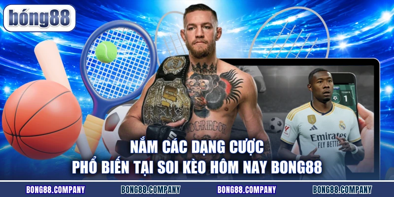 Nắm các dạng cược phổ biến tại soi kèo hôm nay BONG88