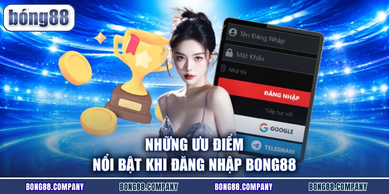 Những ưu điểm nổi bật khi đăng nhập Bong88