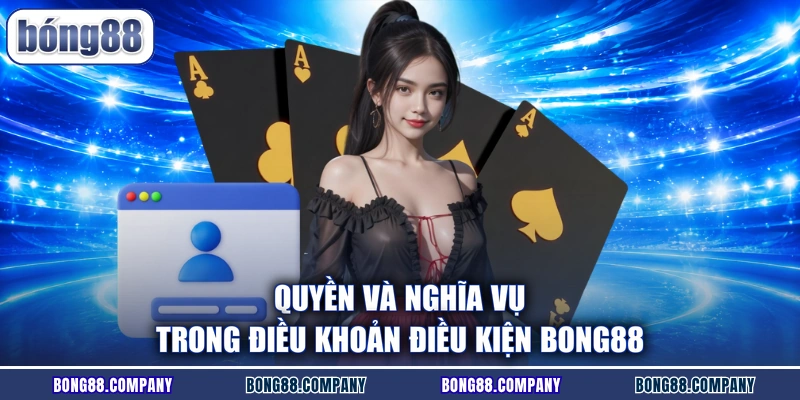 Quyền và nghĩa vụ trong điều khoản điều kiện Bong88