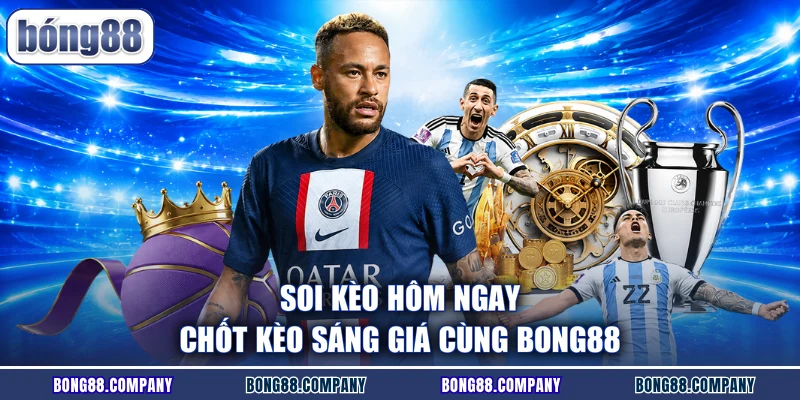Soi Kèo Hôm Ngay - Chốt Kèo Sáng Giá Cùng BONG88