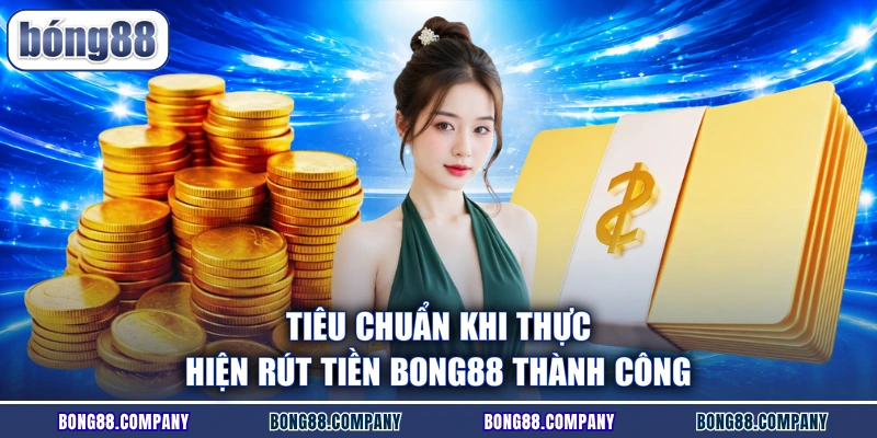 Tiêu chuẩn khi thực hiện rút tiền Bong88 thành công
