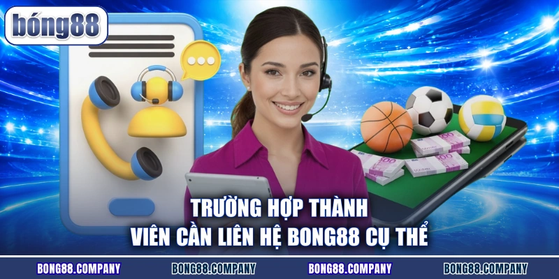 Trường hợp thành viên cần liên hệ Bong88 cụ thể