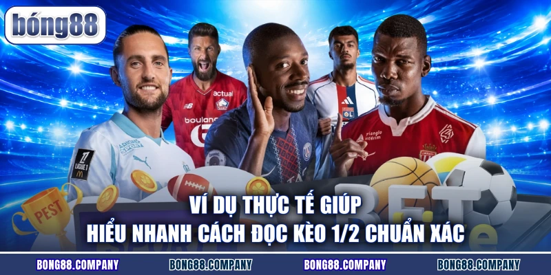 Ví dụ thực tế giúp hiểu nhanh cách đọc kèo 1/2 chuẩn xác
